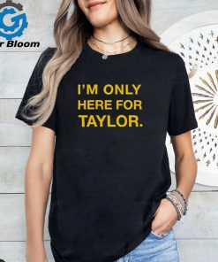 Kansas City Chiefs I’m only here for Taylor shirt