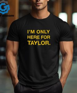 Kansas City Chiefs I’m only here for Taylor shirt