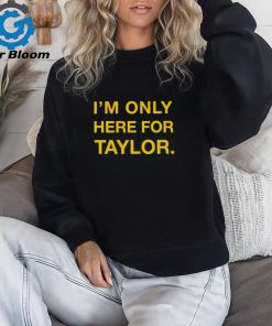 Kansas City Chiefs I’m only here for Taylor shirt