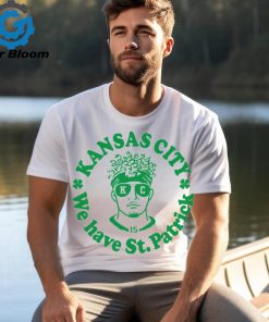 Kansas City We Have St Patrick shirt