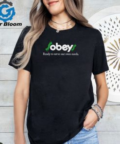 $Obey$ Ready To Serve Our Own Needs Shirt