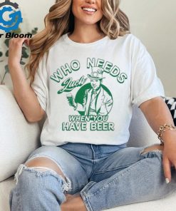 Patrick’s Day Who Needs Luck When You Have Beer Shirt