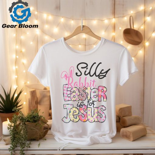 Silly Rabbit Easter Is For Jesus shirt