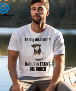 Sillyteestudio Eating Disorder Nah I'm Eating Dis Order Shirt