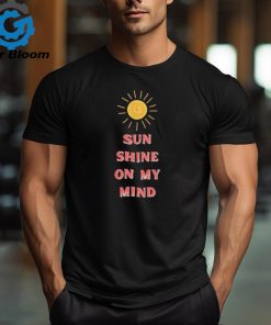 Sun Shine on my mind Shirt