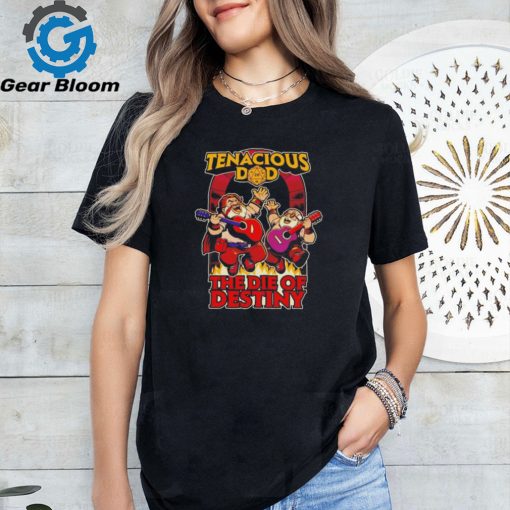 Tenacious dad the die of destiny shirt