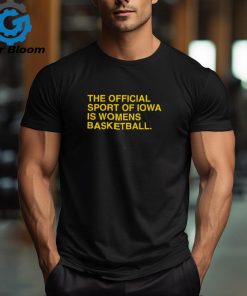 The Official Sport Of Iowa Is Womens Basketball Shirt