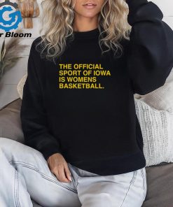 The Official Sport Of Iowa Is Womens Basketball Shirt