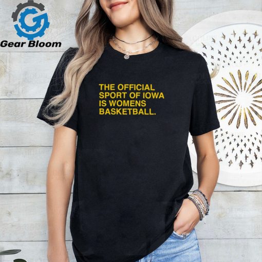 The Official Sport Of Iowa Is Womens Basketball Shirt