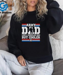 Army dad like a regular dad but cooler shirt