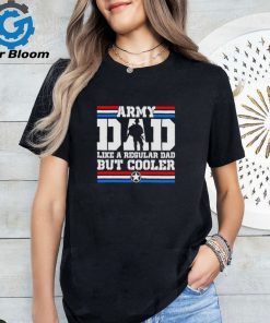 Army dad like a regular dad but cooler shirt