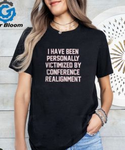 Barstool Sports I Have Been Personally Victimized By Conference Realignment T Shirt