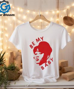 Be My Baby T Shirt