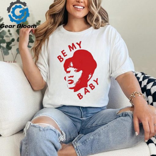 Be My Baby T Shirt