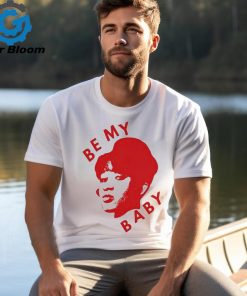 Be My Baby T Shirt