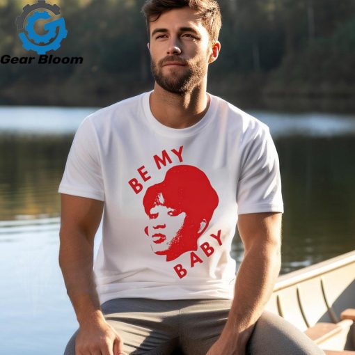 Be My Baby T Shirt