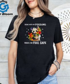 Being with my possums makes me feel safe shirt