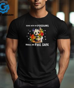 Being with my possums makes me feel safe shirt