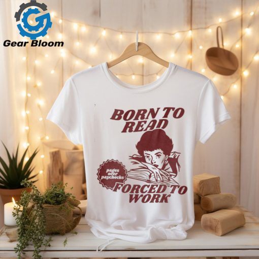 Born To Read Forced To Work Shirt