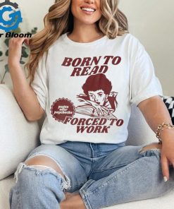 Born To Read Forced To Work Shirt