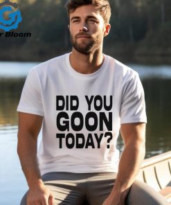 Braydens Did You Goon Today Shirt