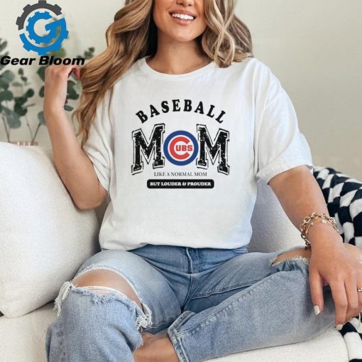 Chicago Cubs Baseball Mom Like A Normal Mom But Louder And Prouder shirt