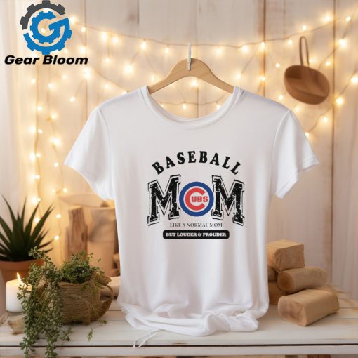 Chicago Cubs Baseball Mom Like A Normal Mom But Louder And Prouder shirt