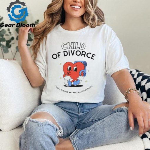 Child of divorce court ordered and mentally disordered shirt