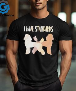Dog I have standards shirt