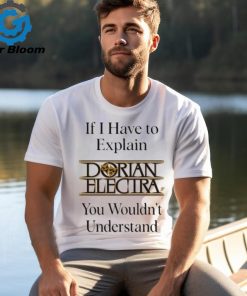 Dorianelectra If I Have To Explain Dorian Electra You Wouldn’t Understand shirt