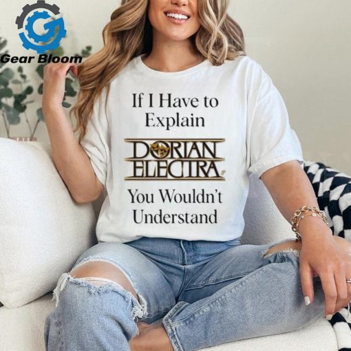 Dorianelectra If I Have To Explain Dorian Electra You Wouldn’t Understand shirt