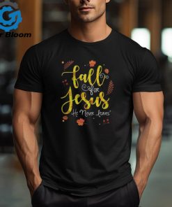 FALL FOR JESUS HE NEVER LEAVES T SHIRT