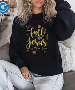 FALL FOR JESUS HE NEVER LEAVES T SHIRT