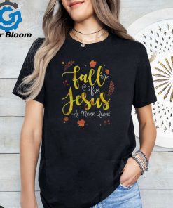 FALL FOR JESUS HE NEVER LEAVES T SHIRT