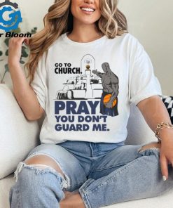 Go To Church Pray You Can’t Guard Me Shirt