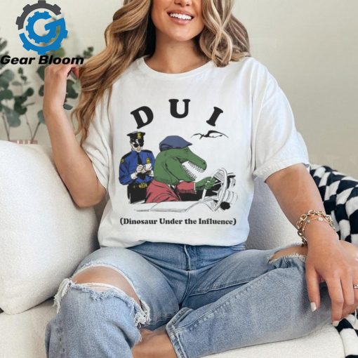 Good Shirts Dui Dinosaur Under The Influence T Shirt