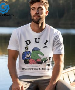 Good Shirts Dui Dinosaur Under The Influence T Shirt