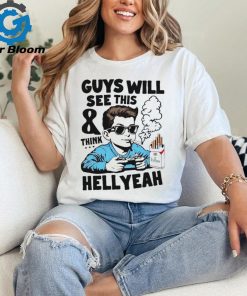 Guys will see this and think hell yeah shirt