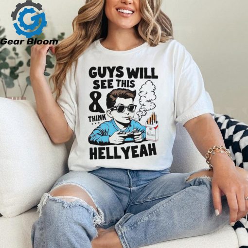 Guys will see this and think hell yeah shirt