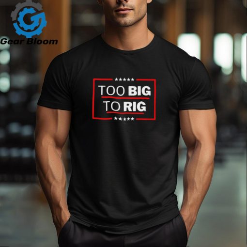 Hot Trend Collection – Too Big To Rig Shirt