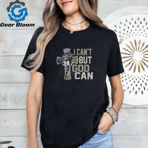 I CAN’T BUT GOD CAN T SHIRT