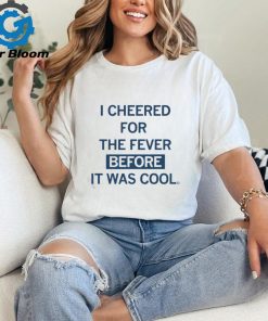 I Cheered For The Fever Before It Was Cool T shirt