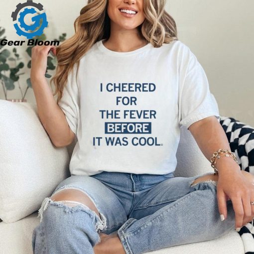 I Cheered For The Fever Before It Was Cool T shirt