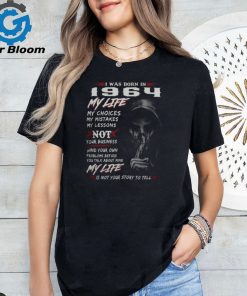 I WAS BORN IN 1964 MY LIFE MY CHOICE shirt