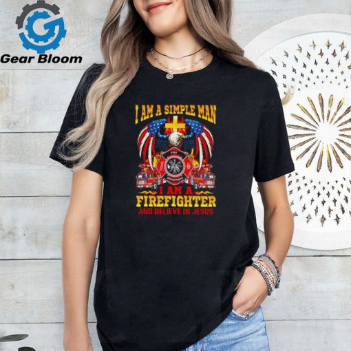 I am a simple man I am a firefighter and believe in Jesus shirt