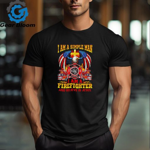 I am a simple man I am a firefighter and believe in Jesus shirt