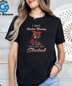 I have slective hearing chicken shirt