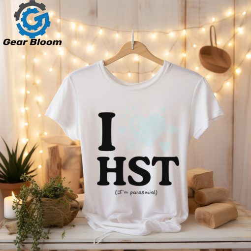 I love hst im parasocial shirt