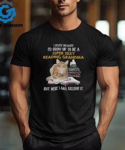 I never dreamed i'd grow up to be a reading grandma shirt