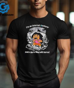 I’m An Internet Explorer Everyday Is Filled With Horror Shirt